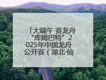 大端午 赛龙舟 “库姆巴特”2025年中国龙舟公开赛（湖北·仙桃站）开幕