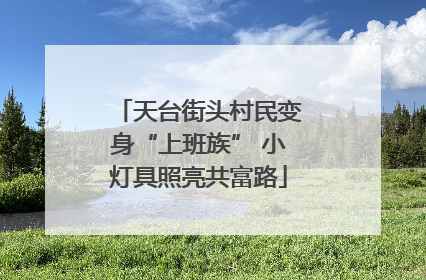 天台街头村民变身“上班族” 小灯具照亮共富路