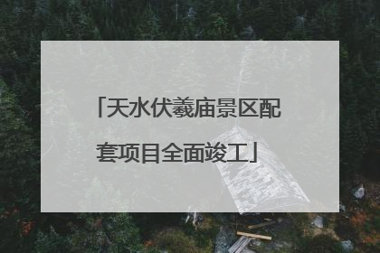 天水伏羲庙景区配套项目全面竣工