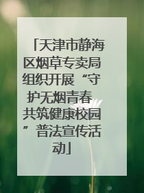 天津市静海区烟草专卖局组织开展“守护无烟青春 共筑健康校园”普法宣传活动