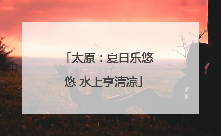 太原：夏日乐悠悠 水上享清凉