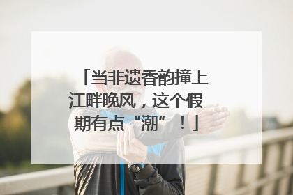 当非遗香韵撞上江畔晚风，这个假期有点“潮”！