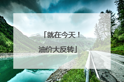 就在今天！油价大反转