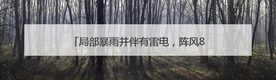 局部暴雨并伴有雷电，阵风8～10级！山东最新天气预报
