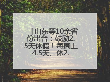 山东等10余省份出台：鼓励2.5天休假！每周上4.5天、休2.5天，可行吗？