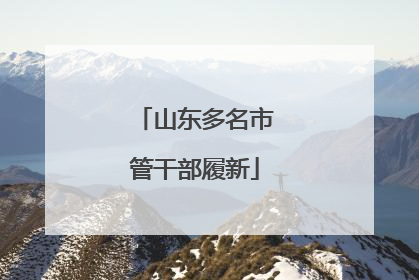 山东多名市管干部履新