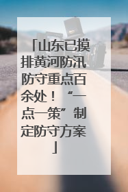 山东已摸排黄河防汛防守重点百余处！“一点一策”制定防守方案