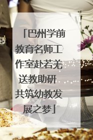巴州学前教育名师工作室赴若羌送教助研 共筑幼教发展之梦