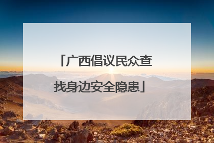广西倡议民众查找身边安全隐患