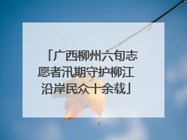 广西柳州六旬志愿者汛期守护柳江沿岸民众十余载
