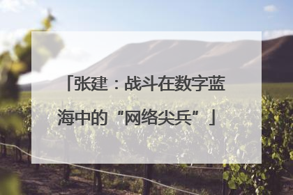 张建：战斗在数字蓝海中的“网络尖兵”
