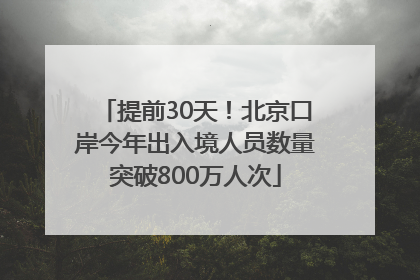 提前30天！北京口岸今年出入境人员数量突破800万人次