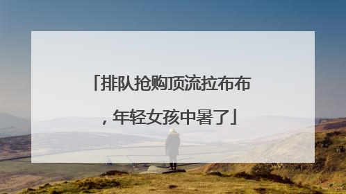 排队抢购顶流拉布布，年轻女孩中暑了