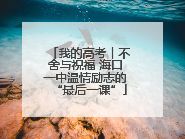 我的高考丨不舍与祝福 海口一中温情励志的“最后一课”