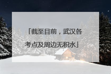 截至目前，武汉各考点及周边无积水