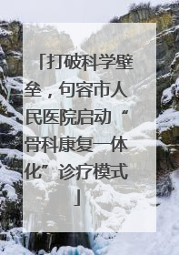 打破科学壁垒，句容市人民医院启动“骨科康复一体化”诊疗模式