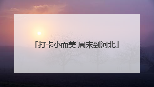 打卡小而美 周末到河北