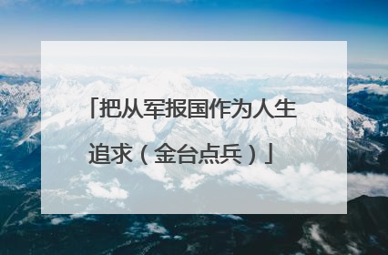 把从军报国作为人生追求（金台点兵）