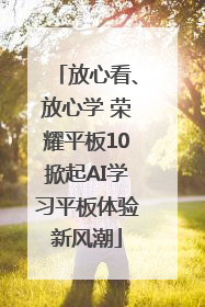 放心看、放心学 荣耀平板10掀起AI学习平板体验新风潮