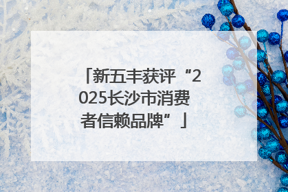 新五丰获评“2025长沙市消费者信赖品牌”