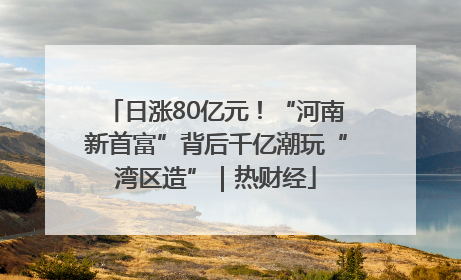 日涨80亿元！“河南新首富”背后千亿潮玩“湾区造”｜热财经