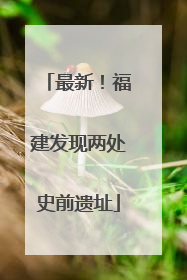 最新！福建发现两处史前遗址