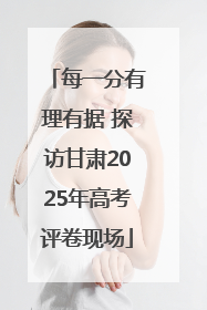 每一分有理有据 探访甘肃2025年高考评卷现场