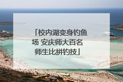 校内湖变身钓鱼场 安庆师大百名师生比拼钓技