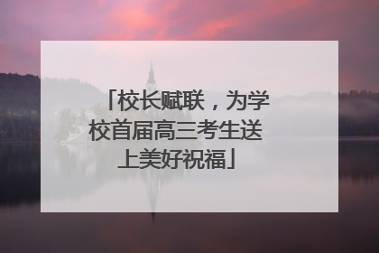 校长赋联，为学校首届高三考生送上美好祝福