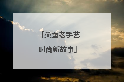 桑蚕老手艺 时尚新故事