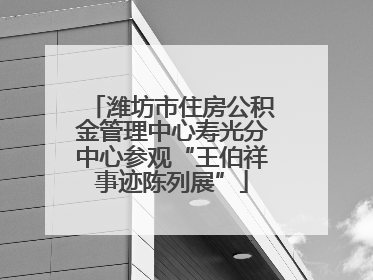 潍坊市住房公积金管理中心寿光分中心参观“王伯祥事迹陈列展”