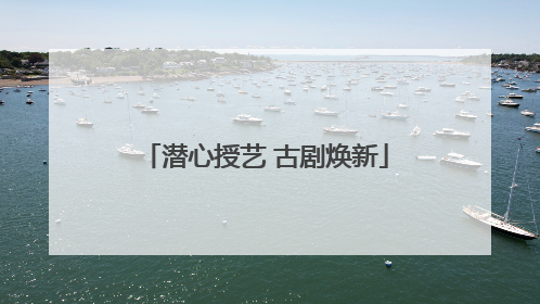 潜心授艺 古剧焕新