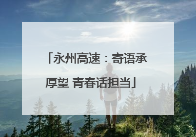 永州高速：寄语承厚望 青春话担当