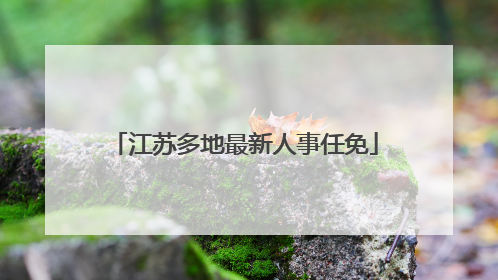 江苏多地最新人事任免