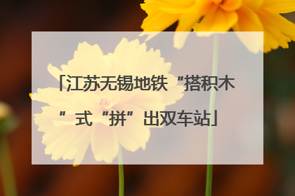 江苏无锡地铁“搭积木”式“拼”出双车站