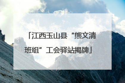 江西玉山县“熊文清班组”工会驿站揭牌
