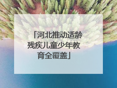 河北推动适龄残疾儿童少年教育全覆盖