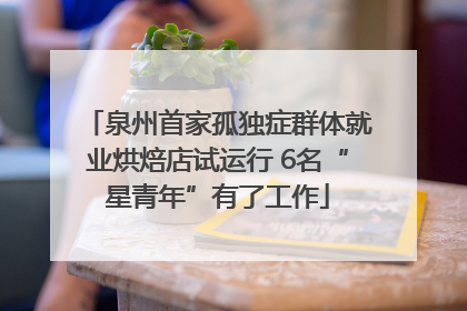 泉州首家孤独症群体就业烘焙店试运行 6名“星青年”有了工作