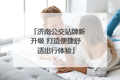 济南公交站牌新升级 打造便捷舒适出行体验