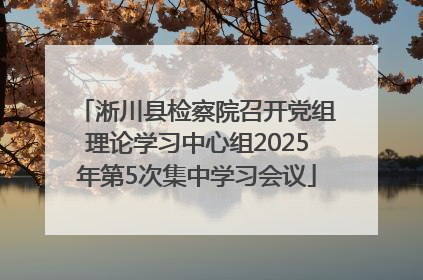 淅川县检察院召开党组理论学习中心组2025年第5次集中学习会议