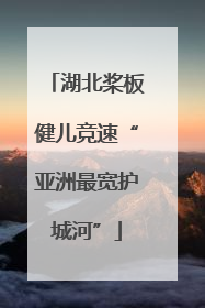 湖北桨板健儿竞速“亚洲最宽护城河”