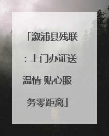 溆浦县残联：上门办证送温情 贴心服务零距离
