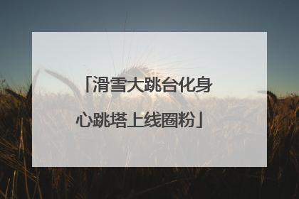 滑雪大跳台化身心跳塔上线圈粉