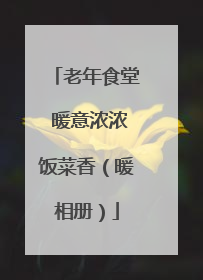 老年食堂 暖意浓浓饭菜香（暖相册）