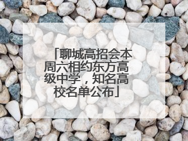 聊城高招会本周六相约东方高级中学，知名高校名单公布