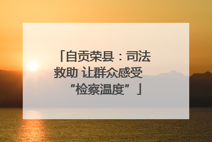 自贡荣县：司法救助 让群众感受“检察温度”