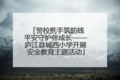 警校携手筑防线 平安守护伴成长——庐江县城西小学开展安全教育主题活动