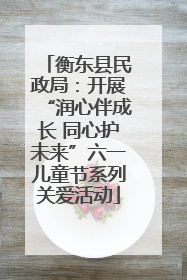 衡东县民政局：开展“润心伴成长 同心护未来”六一儿童节系列关爱活动