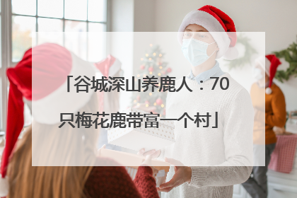 谷城深山养鹿人：70只梅花鹿带富一个村