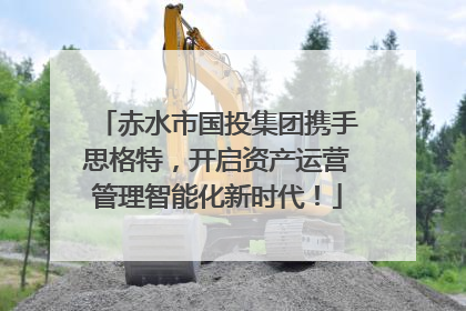 赤水市国投集团携手思格特，开启资产运营管理智能化新时代！